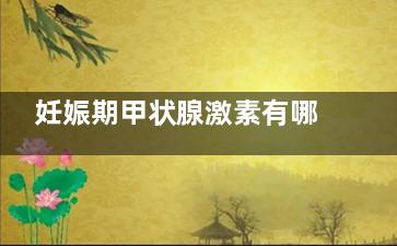 妊娠期甲状腺激素有哪些变化,妊娠甲状腺素偏高是什么原因 需要注意什么